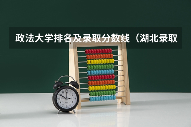 政法大学排名及录取分数线（湖北录取分数线排名 大学）