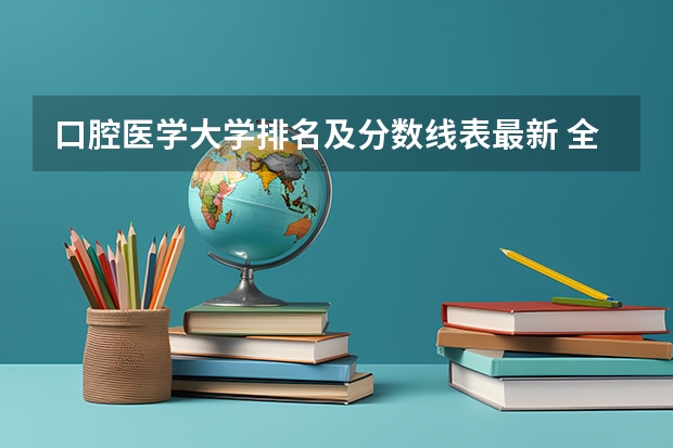 口腔医学大学排名及分数线表最新 全国口腔专业院校排名