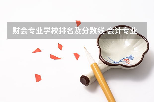 财会专业学校排名及分数线 会计专业大学排名及分数线