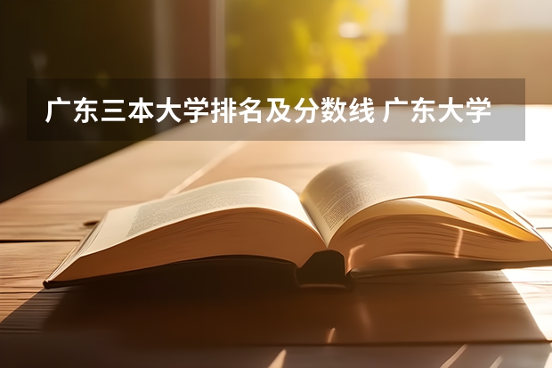 广东三本大学排名及分数线 广东大学录取分数线排名表