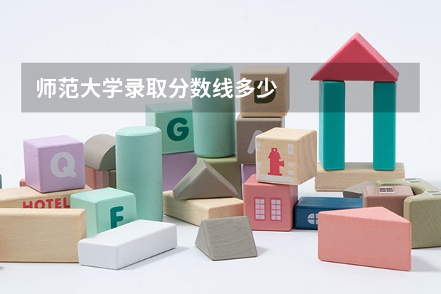 师范大学录取分数线多少