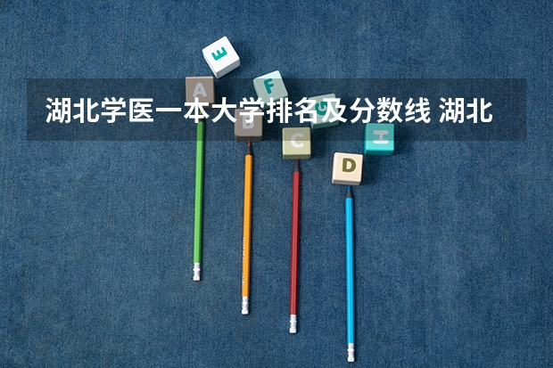 湖北学医一本大学排名及分数线 湖北医药类大学排名