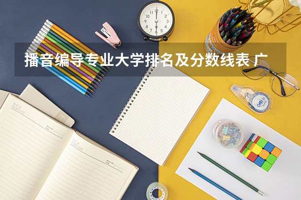 播音编导专业大学排名及分数线表 广播电视编导专业大学排名？