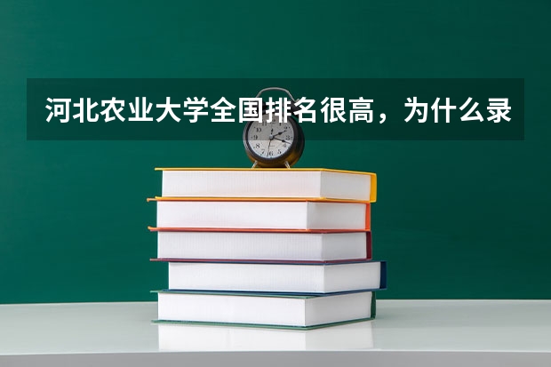 河北农业大学全国排名很高，为什么录取分数线很低