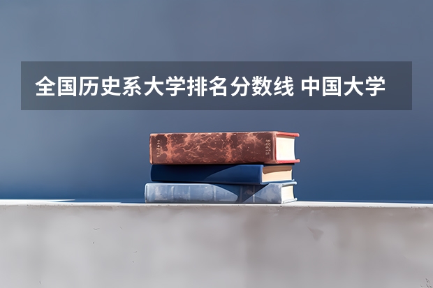 全国历史系大学排名分数线 中国大学排名及录取分数线