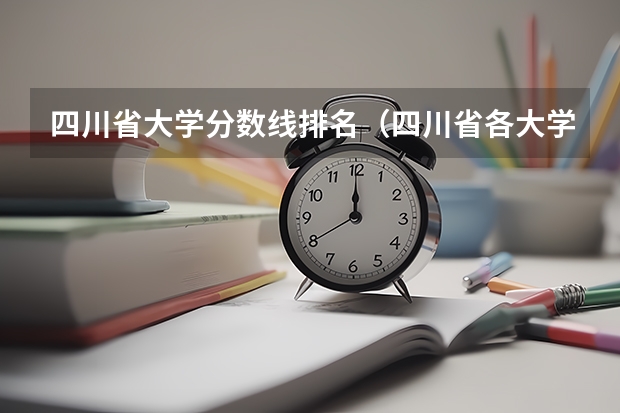 四川省大学分数线排名（四川省各大学录取分数线2023年）