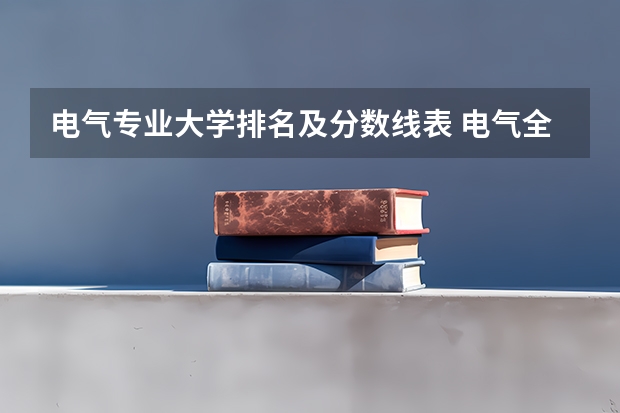 电气专业大学排名及分数线表 电气全国排名大学