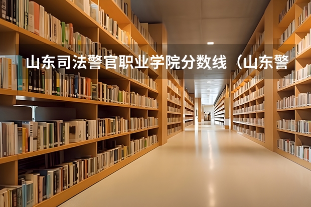 山东司法警官职业学院分数线（山东警校录取分数线）