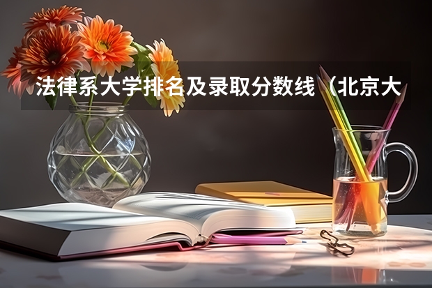 法律系大学排名及录取分数线（北京大学法学专业录取分数线）