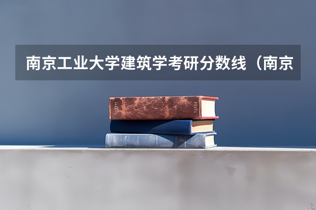 南京工业大学建筑学考研分数线（南京工业大学四川录取分数线）