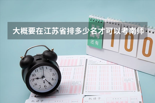 大概要在江苏省排多少名才可以考南师大