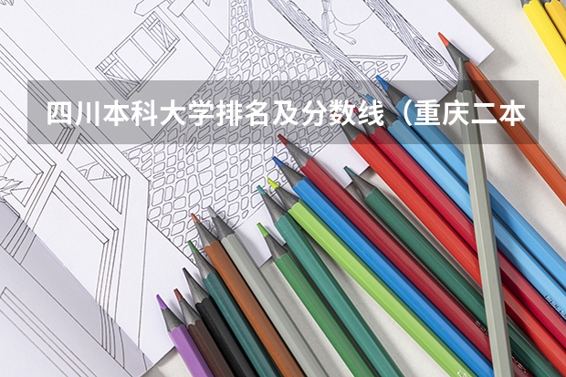 四川本科大学排名及分数线（重庆二本学校排名及分数线）