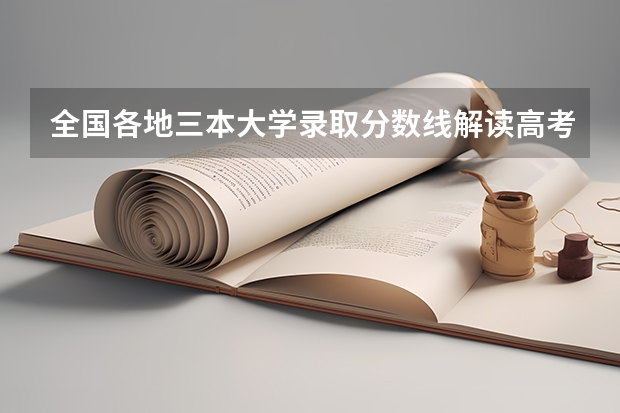 全国各地三本大学录取分数线解读高考三本大学排名及分数线 文科类大学排名一览表及分数线