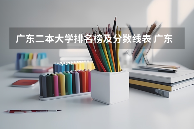 广东二本大学排名榜及分数线表 广东省二本公办大学排名