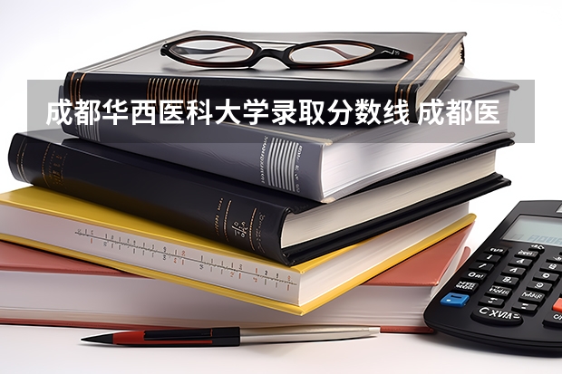 成都华西医科大学录取分数线 成都医学院各专业录取分数线