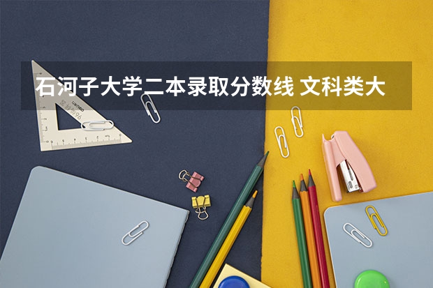 石河子大学二本录取分数线 文科类大学排名一览表及分数线