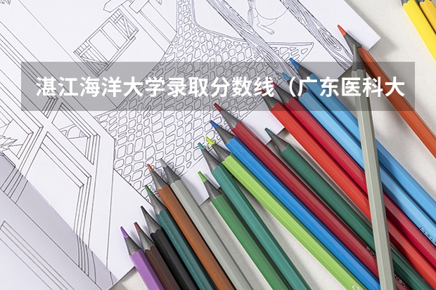 湛江海洋大学录取分数线（广东医科大学专业分数线）