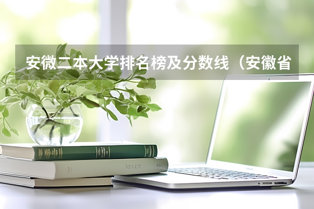 安微二本大学排名榜及分数线（安徽省高校招生排名）