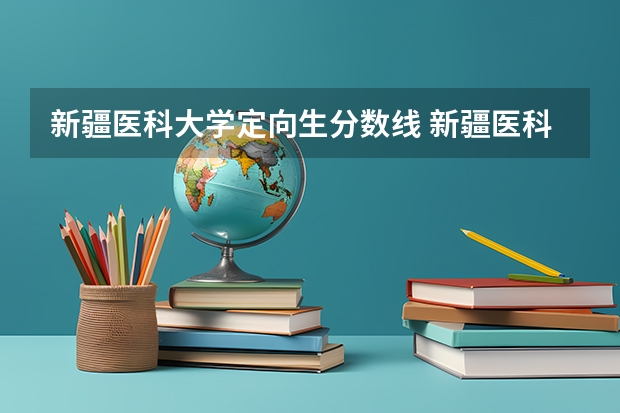新疆医科大学定向生分数线 新疆医科大学录取分数线