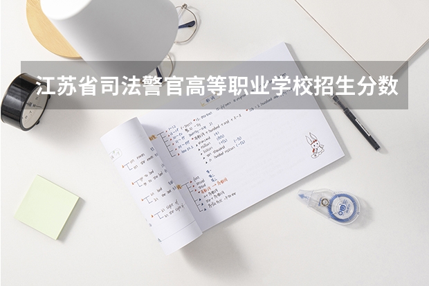 江苏省司法警官高等职业学校招生分数线（江苏警官学院分数线）