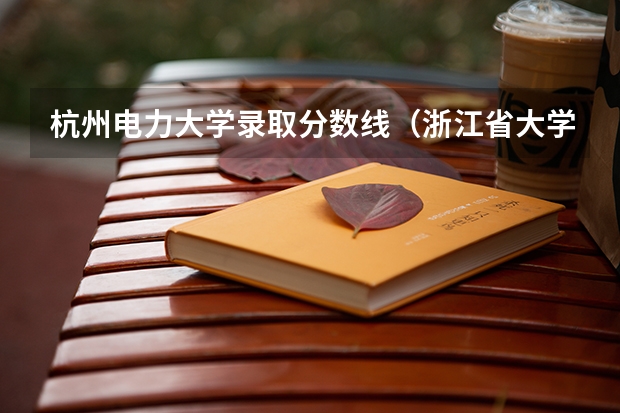 杭州电力大学录取分数线（浙江省大学排名及录取分数线）