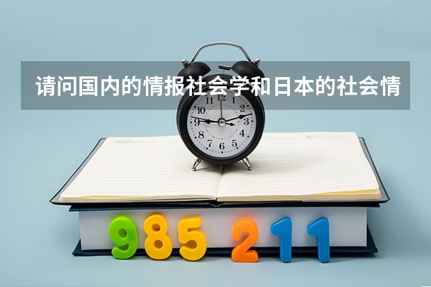 请问国内的情报社会学和日本的社会情报学哟有什么不一样的地方我在日本转专业是社会情报学应该。 入大学