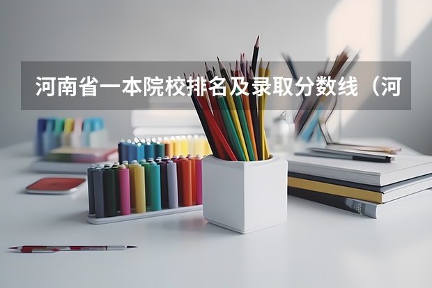 河南省一本院校排名及录取分数线（河南省大专院校排名及分数线）
