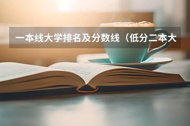 一本线大学排名及分数线（低分二本大学排名及分数线）