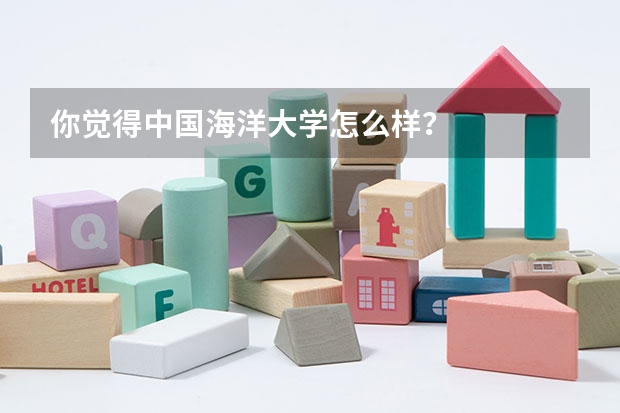 你觉得中国海洋大学怎么样?