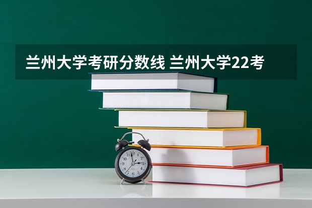 兰州大学考研分数线 兰州大学22考研分数线