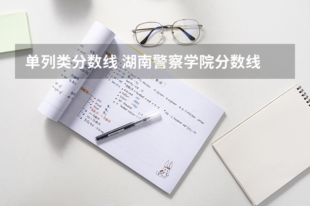 单列类分数线 湖南警察学院分数线