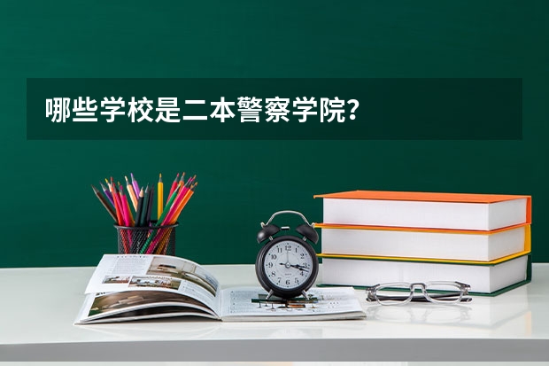 哪些学校是二本警察学院？