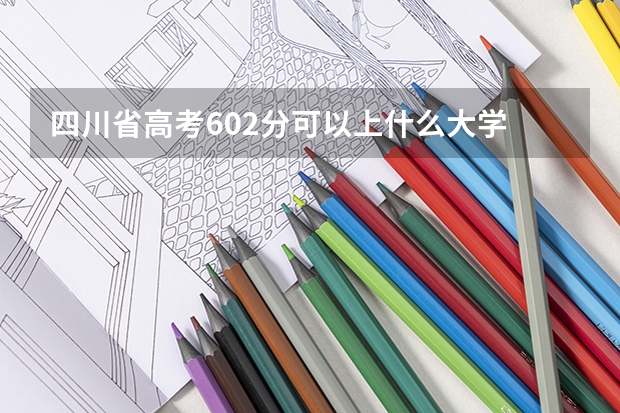 四川省高考602分可以上什么大学