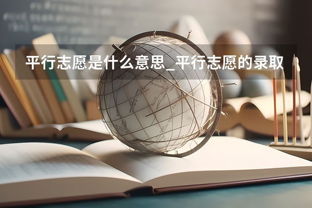 平行志愿是什么意思_平行志愿的录取规则是什么