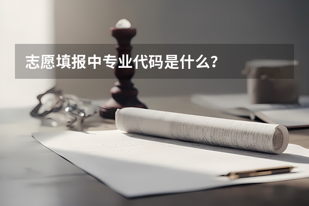 志愿填报中专业代码是什么？