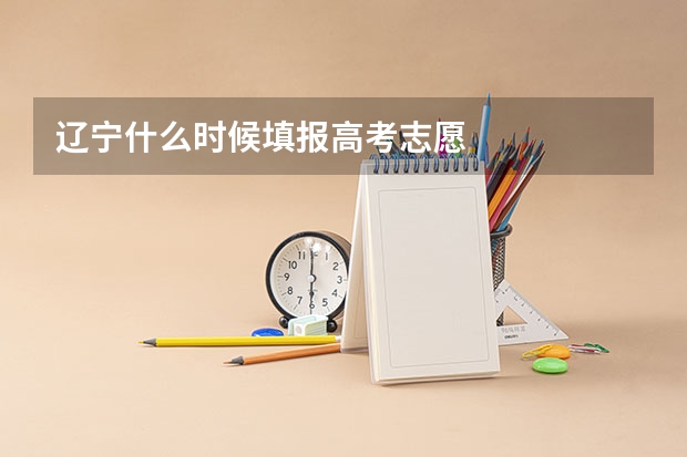 辽宁什么时候填报高考志愿