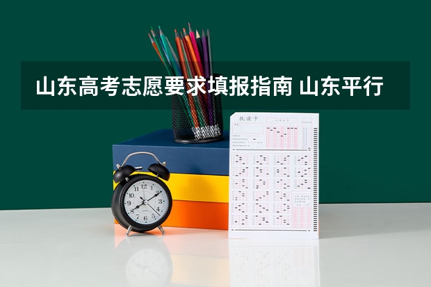山东高考志愿要求填报指南 山东平行志愿填报技巧及注意事项