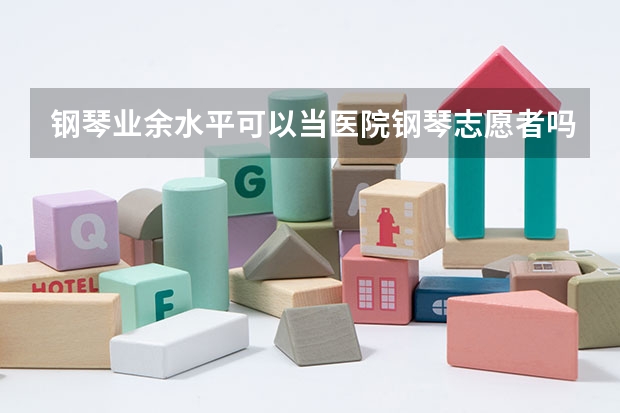 钢琴业余水平可以当医院钢琴志愿者吗