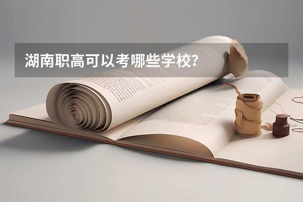 湖南职高可以考哪些学校？
