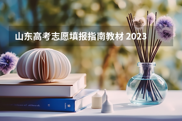 山东高考志愿填报指南教材 2023山东高考志愿填报流程