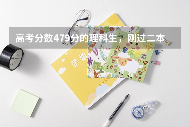 高考分数479分的理科生，刚过二本线，如何填报志愿？