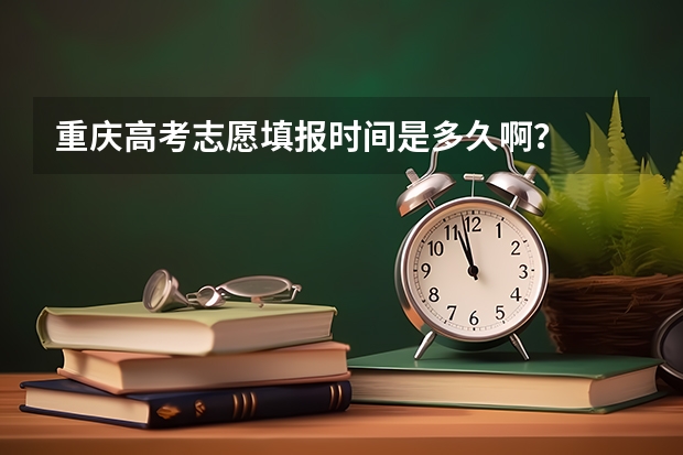 重庆高考志愿填报时间是多久啊?