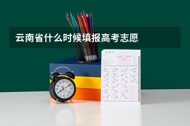云南省什么时候填报高考志愿