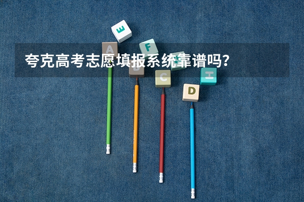 夸克高考志愿填报系统靠谱吗？