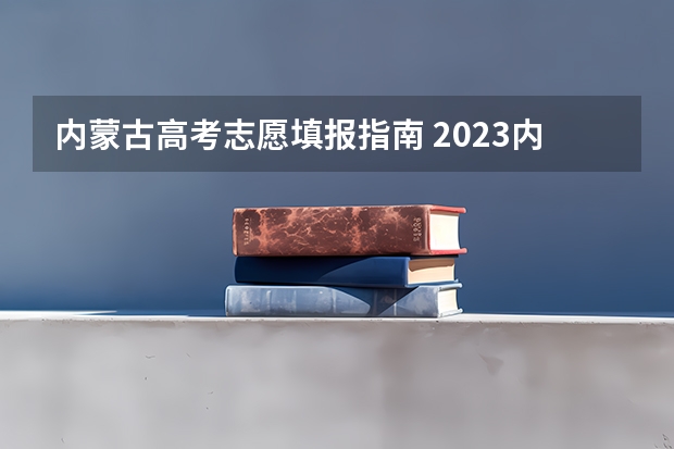 内蒙古高考志愿填报指南 2023内蒙古成人高考报名流程及报考步骤详解？