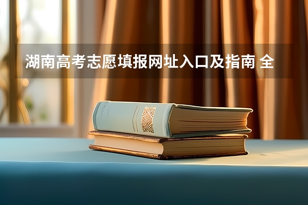 湖南高考志愿填报网址入口及指南 全国高考填报志愿流程详解精选全国高考填报志愿指南