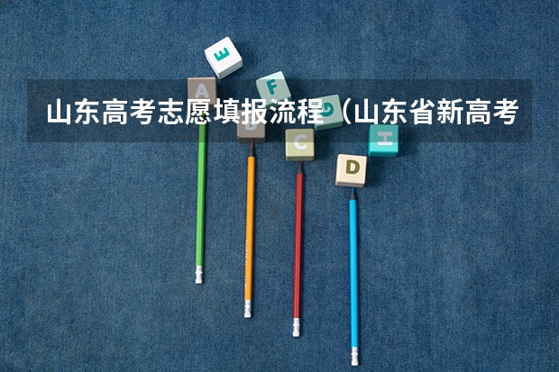 山东高考志愿填报流程（山东省新高考志愿填报规则）