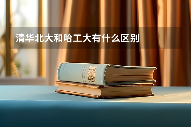 清华北大和哈工大有什么区别