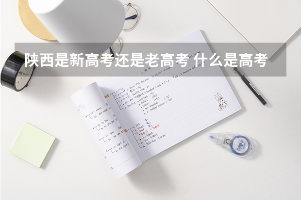 陕西是新高考还是老高考 什么是高考