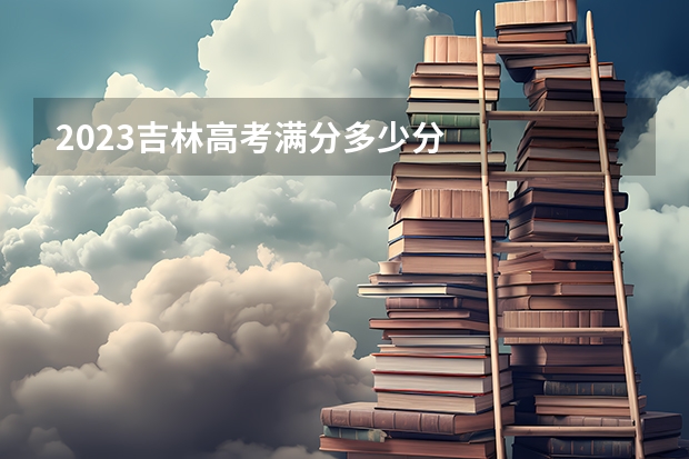 2023吉林高考满分多少分